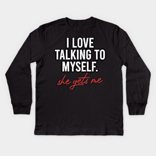 I Love Talking to Myself She Gets me Kids Long Sleeve T-Shirt